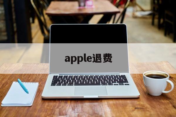 apple退费(apple退费被拒)