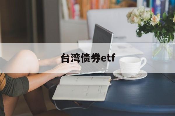 台湾债券etf(台湾债券研报在哪找)